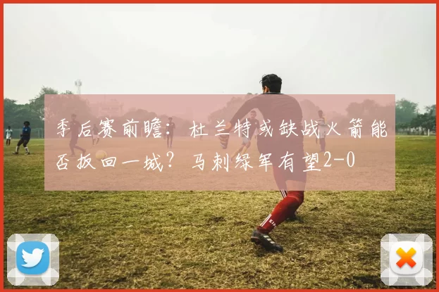 季后赛前瞻：杜兰特或缺战火箭能否扳回一城？马刺绿军有望2-0