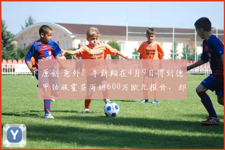 原创 意外！李新翔在4月9日得到德甲劲旅霍芬海姆600万欧元报价，却被辟谣