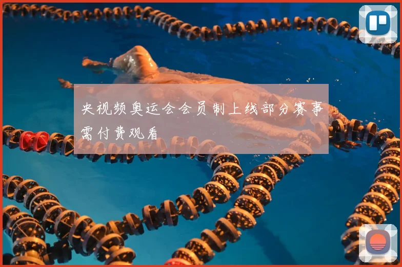 央视频奥运会会员制上线部分赛事需付费观看